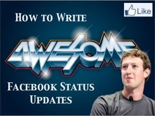 How to Write
Facebook Status
    Updates
 