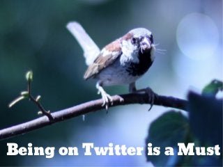 Being on Twitter is a Must
 