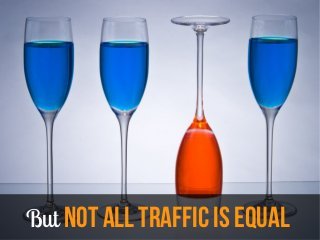 But not all traffic is equal
 