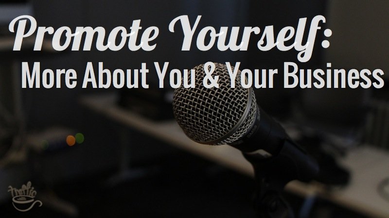 Promote Yourself: More About You & Your Business