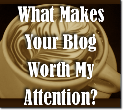What Makes Your Blog Worth My Attention?