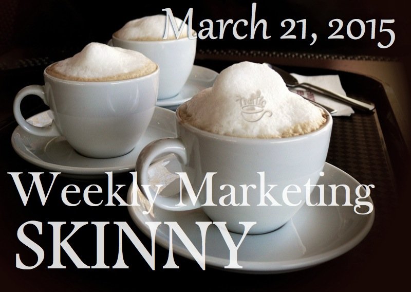 Weekly Marketing Skinny • March 21, 2015