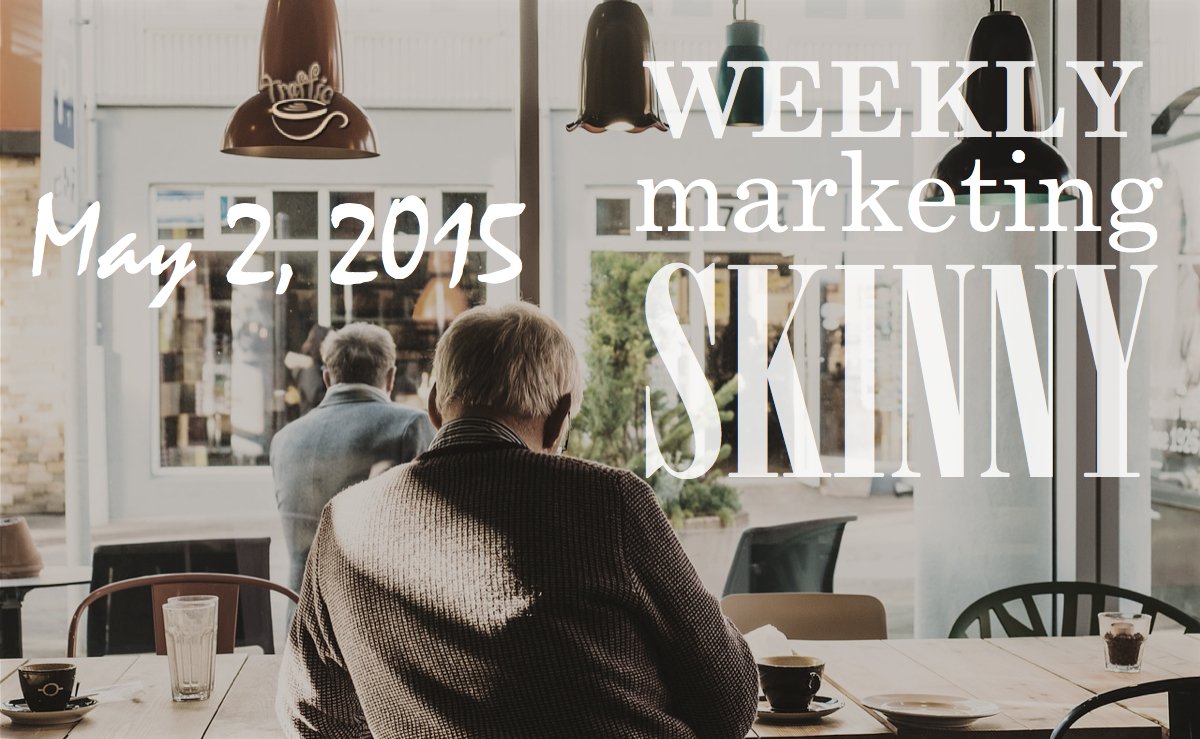 Weekly Marketing Skinny • May 2, 2015