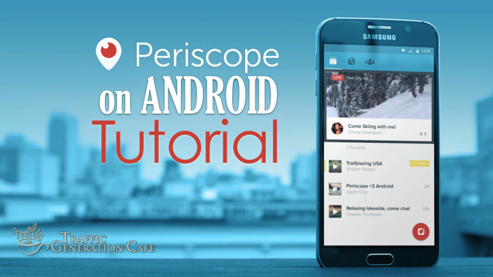 How to Use Periscope for Android: Your A to Z Tutorial