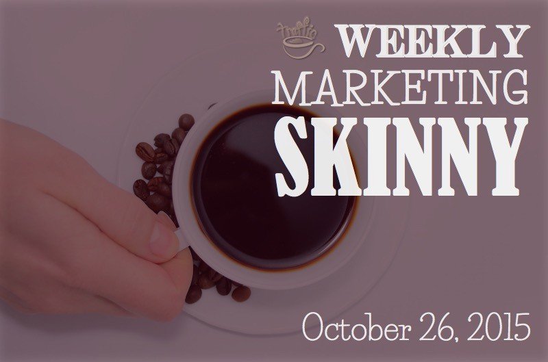 Weekly Marketing Skinny • October 26, 2015