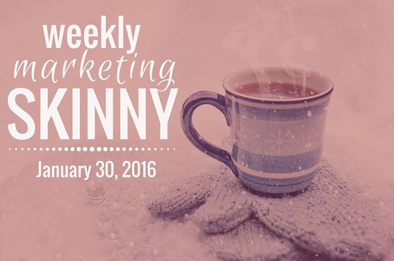 Weekly Marketing Skinny • January 30, 2016