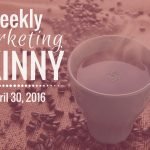 Your Weekly Marketing Skinny April 30, 2016