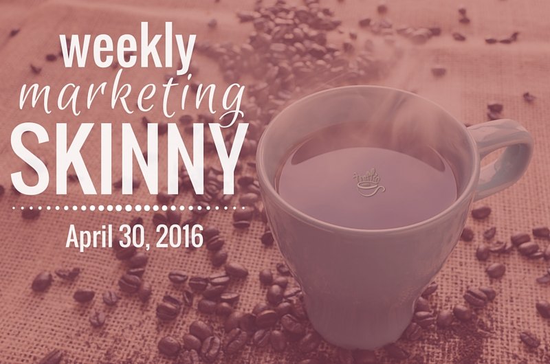Your Weekly Marketing Skinny April 30, 2016